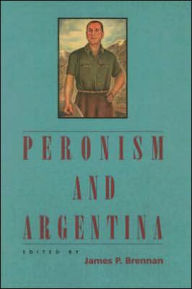 Title: Peronism and Argentina / Edition 1, Author: James P. Brennan
