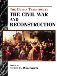 Title: The Human Tradition in the Civil War and Reconstruction, Author: Steven E. Woodworth