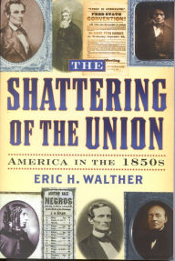 Title: The Shattering of the Union: America in the 1850s / Edition 1, Author: Eric H. Walther