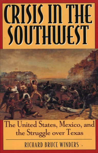 Crisis in the Southwest: The United States, Mexico, and the Struggle over Texas / Edition 1