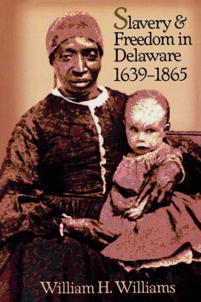 Slavery and Freedom in Delaware, 1639-1865 / Edition 1