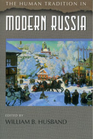 Title: The Human Tradition in Modern Russia / Edition 1, Author: William B. Husband
