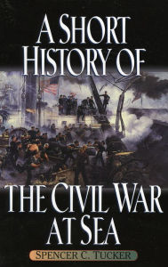 Title: A Short History of the Civil War at Sea, Author: Spencer C. Tucker