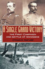 A Single Grand Victory: The First Campaign and Battle of Manassas / Edition 1