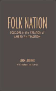 Title: Folk Nation: Folklore in the Creation of American Tradition / Edition 1, Author: Simon J Bronner