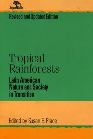 Title: Tropical Rainforests: Latin American Nature and Society in Transition / Edition 2, Author: Susan E. Place