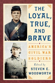 Title: The Loyal, True, and Brave: America's Civil War Soldiers, Author: Steven E. Woodworth