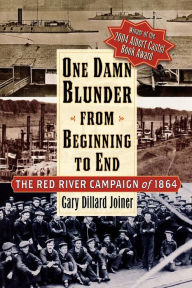 Title: One Damn Blunder from Beginning to End: The Red River Campaign of 1864 / Edition 1, Author: Gary Dillard Joiner