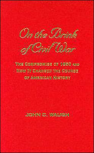 Title: On the Brink of Civil War: The Compromise of 1850 and How It Changed the Course of American History, Author: John C. Waugh