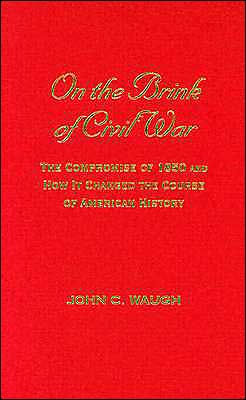 On the Brink of Civil War: The Compromise of 1850 and How It Changed the Course of American History