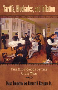 Title: Tariffs, Blockades, and Inflation: The Economics of the Civil War, Author: Robert B. Ekelund Jr.
