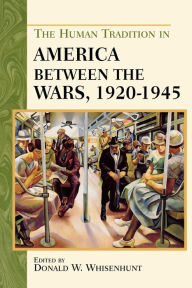 Title: The Human Tradition in America between the Wars, 1920-1945 / Edition 1, Author: Donald W. Whisenhunt