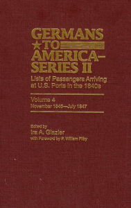 Title: Germans to America (Series II), November 1846-July 1847: Lists of Passengers Arriving at U.S. Ports, Author: Ira A. Glazier