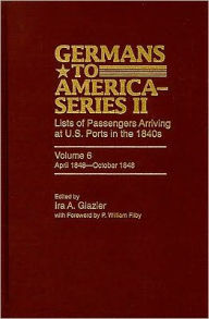 Title: Germans to America (Series II), April 1848-October 1848: Lists of Passengers Arriving at U.S. Ports, Author: Ira A. Glazier