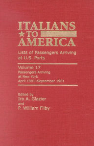 Title: Italians to America: April 1901 - September 1901: Lists of Passengers Arriving at U.S. Ports, Author: Ira A. Glazier