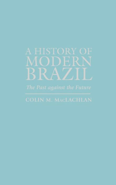 A History of Modern Brazil: The Past Against the Future