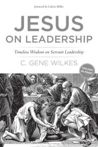 Title: Jesus on Leadership: Timeless Wisdom on Servant Leadership, Author: Gene Wilkes