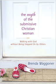 Title: The Myth of the Submissive Christian Woman, Author: Brenda Waggoner