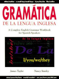 Title: Gramatica de la Lengua Inglesa : A Complete English Grammar Workbook for Spanish Speakers / Edition 1, Author: James Taylor