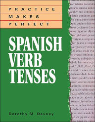 Title: Practice Makes Perfect: Spanish Verb Tenses / Edition 1, Author: Dorothy M. Devney