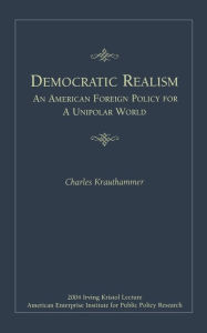 Title: Democratic Realism: An American Foreign Policy for a Unipolar World, Author: Charles Krauthammer