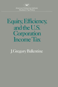 Title: Equity Efficiency and the United States Corporation Income Tax, Author: Gregory J. Ballentine