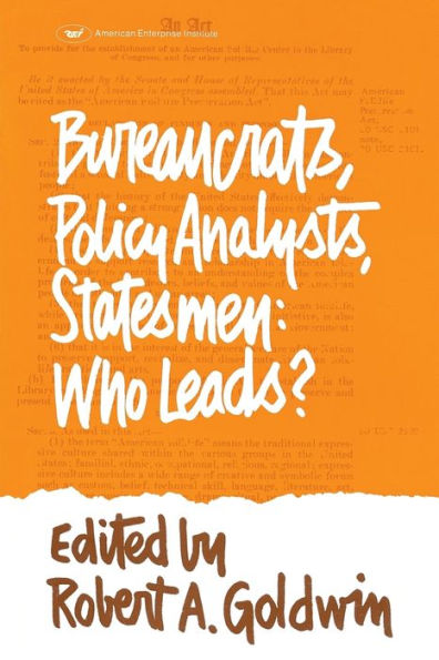 Bureaucrats, Policy Analysts, Statesmen: Who Leads?