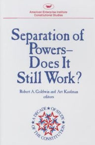 Title: Separation of Powers Does It Still Work?, Author: Robert A. Goldwin