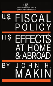 Title: United States Fiscal Policy:Its Effects at Home and Abroad, Author: John H. Makin