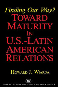 Title: Finding Our Way? Toward Maturity in U.S. Latin American Relations (Aei Studies), Author: Howard J. Wiarda