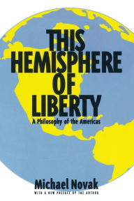 Title: This Hemisphere of Liberty: A Philosophy of the Americas, Author: Michael Novak