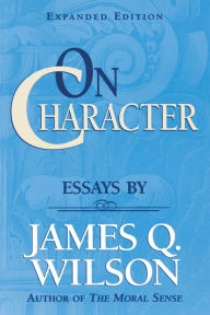 Title: On Character: Essays / Edition 1, Author: James Q. Wilson