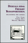 Title: Deregulating Freight Transportation: Delivering the Goods, Author: Paul Teske