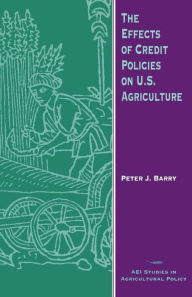 Title: The Effects of Credit Policies on U. S. Agriculture, Author: Peter J. Barry