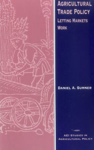 Title: Agricultural Trade Policy: Letting Markets Work (Aei Studies in Agricultural Policy), Author: Daniel A. Sumner