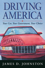 Title: Driving America: Your Car, Your Government, Your Choice, Author: James Johnston