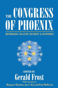 Title: The Congress of Phoenix: Rethinking Atlantic Security and Economics, Author: Gerald Frost