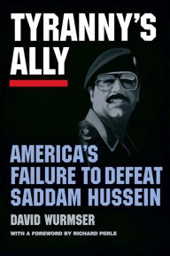 Title: Tryanny's Ally: America's Failure to Defeat Saddam Hussein, Author: David Wurmser