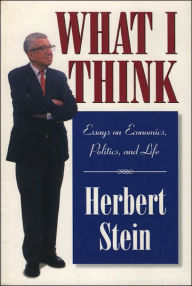 Title: What I Think: Essays on Economics, Politics, and Life, Author: Herbert Stein