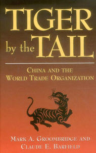 Title: Tiger by the Tail: China and the World Trade Organization, Author: Mark A. Groombridge