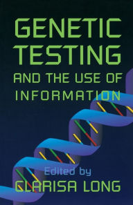 Title: GENETIC TESTING AND THE USE OF INYPORMATION, Author: Clarisa Long