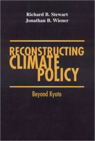 Title: Reconstructing Climate Policy: Beyond Kyoto, Author: Richard B. Steward