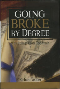 Title: Going Broke By Degree: Why College Costs Too Much, Author: Richard Vedder