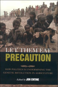 Title: Let Them Eat Precaution: How Politics Is Undermining the Genetic Revolution in Agriculture, Author: Jon Entine