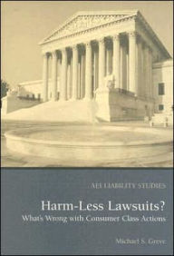 Title: Harm Less Lawsuits?: What's Wrong with Consumer Class Actions, Author: Michael S. Greve