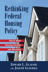 Title: Rethinking Federal Housing Policy: How to Make Housing Plentiful and Affordable, Author: Edward L. Gleaser