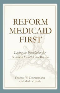 Title: Reform Medicaid First: Laying the Foundation for National Health Care Reform, Author: Thomas W. Grennenmann