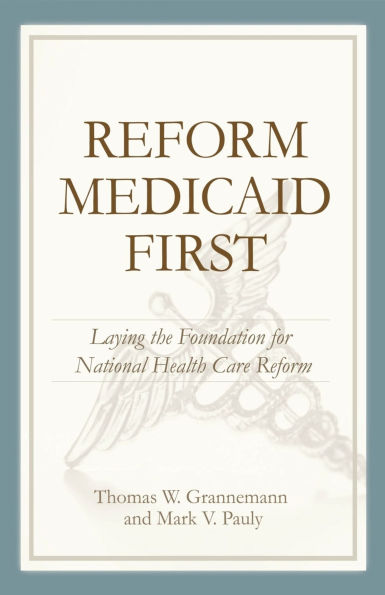Reform Medicaid First:: Laying the Foundation for National Health Care Reform