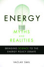 Energy Myths and Realities: Bringing Science to the Energy Policy Debate