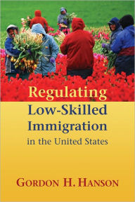 Title: Regulating Low-Skilled Immigration in the United States, Author: Gordon H. Hanson